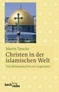 Christen in der islamischen Welt: Von Mohammed bis zur Gegenwart: Von Mohammed bis zur Gegegnwart