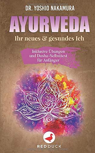 AYURVEDA: Ihr neues & gesundes Ich - Inklusive Übungen und Dosha-Selbsttest für Anfänger