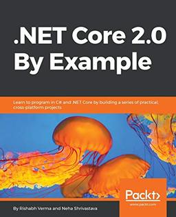 .NET Core 2.0 By Example: Learn to program in C# and .NET Core by building a series of practical, cross-platform projects (English Edition) (Novela, Band 1)