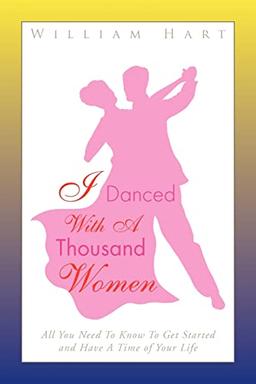 I Danced with a Thousand Women: All You Need to Know to Get Started and Have a Time of Your Life