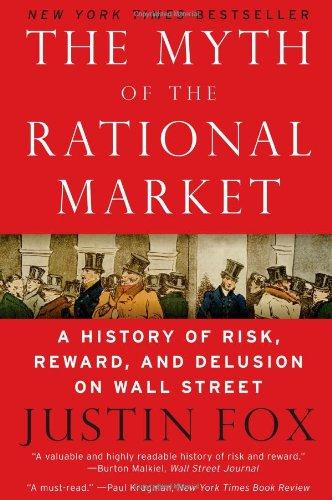 The Myth of the Rational Market: A History of Risk, Reward, and Delusion on Wall Street