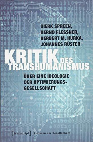 Kritik des Transhumanismus: Über eine Ideologie der Optimierungsgesellschaft (Kulturen der Gesellschaft)