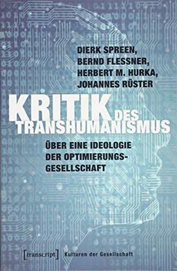 Kritik des Transhumanismus: Über eine Ideologie der Optimierungsgesellschaft (Kulturen der Gesellschaft)