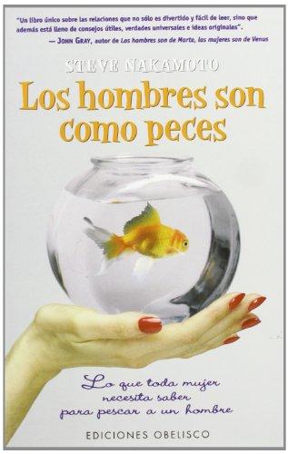 Los hombres son como peces : lo que toda mujer necesita saber para pescar a un hombre (AUTOAYUDA)