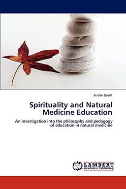 Spirituality and Natural Medicine Education: An investigation into the philosophy and pedagogy of education in natural medicine