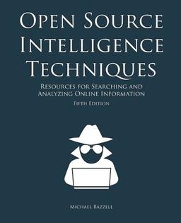 Open Source Intelligence Techniques: Resources for Searching and Analyzing Online Information