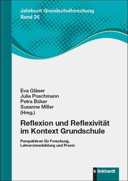 Reflexion und Reflexivität im Kontext Grundschule: Perspektiven für Forschung, Lehrer:innenbildung und Praxis (Jahrbuch Grundschulforschung, Band 26)