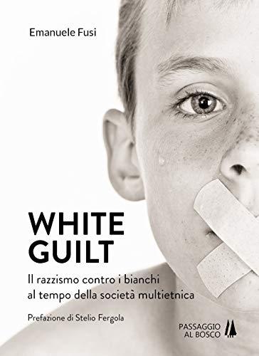 White guilt. Il razzismo contro i bianchi al tempo della società multietnica (Bastian contrari)