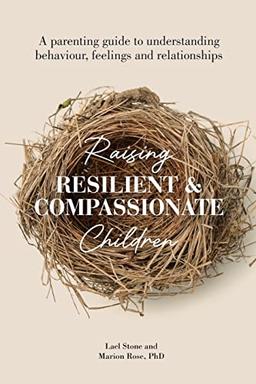 Raising Resilient and Compassionate Children: A Parenting Guide to Understanding Behaviour, Feelings and Relationships