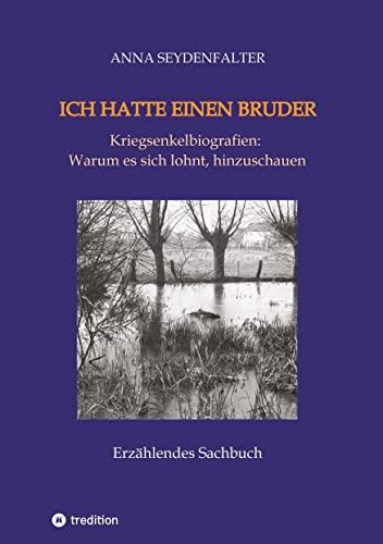 Ich hatte einen Bruder: Kriegsenkelbiografien: Warum es sich lohnt, hinzusehen