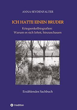 Ich hatte einen Bruder: Kriegsenkelbiografien: Warum es sich lohnt, hinzusehen