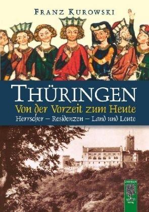 Thüringen - Von der Vorzeit zum Heute. Herrscher - Residenzen - Land und Leute