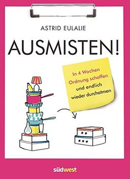 Ausmisten: In 4 Wochen Ordnung schaffen und endlich wieder durchatmen