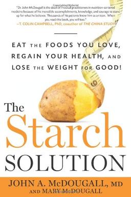 The Starch Solution: Eat the Foods You Love, Regain Your Health, and Lose the Weight for Good!