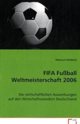 FIFA Fußball Weltmeisterschaft 2006: Die wirtschaftlichen Auswirkungen auf den Wirtschaftsstandort Deutschland