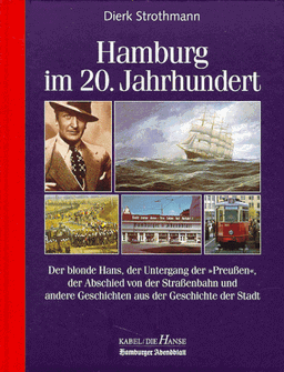 Hamburger Abendblatt, Bd, 1: Hamburg im 20. Jahrhundert. Der blonde Hans, der Untergang der "Preußen", der Abschied von der Straßenbahn und andere Geschichten aus der Geschichte der Stadt