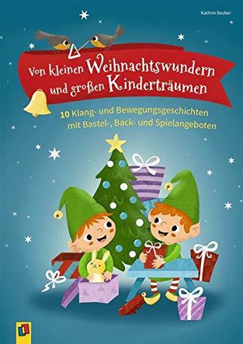 Von kleinen Weihnachtswundern und großen Kinderträumen: 10 Klang- und Bewegungsgeschichten mit Bastel-, Back- und Spielangeboten