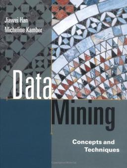 Data Mining. Concepts and Techniques.: Concepts and Techniques (Morgan Kaufmann) (Morgan Kaufmann Series in Data Management Systems)