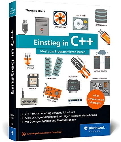 Einstieg in C++: Ideal für Programmiereinsteiger. Inkl. Einführung in die objektorientierte Programmierung. Mit Übungsaufgaben und Musterlösungen