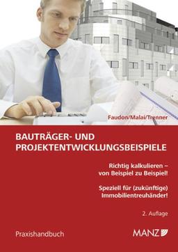 Bauträger- und Projektentwicklungsbeispiele: Richtig kalkulieren - von Beispiel zu Beispiel! Speziell für (zukünftige) Immobilientreuhänder!