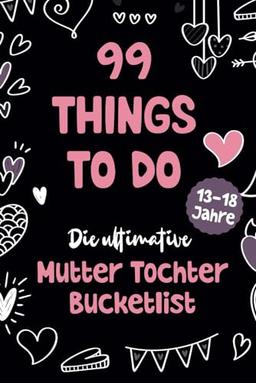 99 Things to Do! Die ultimative Mutter Tochter Bucket List: Ein Mitmachbuch mit 99 unvergesslichen Aktivitäten, das lebenslange Erinnerungen schafft, ... stärkt. Das perfekte Mutter Tochter Geschenk!