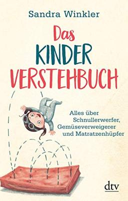 Das Kinderverstehbuch: Alles über Schnullerwerfer, Gemüseverweigerer und Matratzenhüpfer