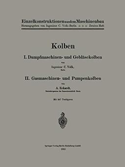 Kolben: I. Dampfmaschinen- und Gebläsekolben. II. Gasmaschinen- und Pumpenkolben (Einzelkonstruktionen aus dem Maschinenbau, 2, Band 2)