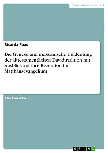 Die Genese und messianische Umdeutung der alttestamentlichen Davidtradition mit Ausblick auf ihre Rezeption im Matthäusevangelium