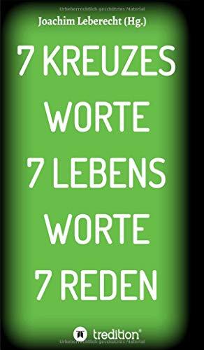 7 KREUZES WORTE 7 LEBENS WORTE 7 REDEN (Passionspredigten)