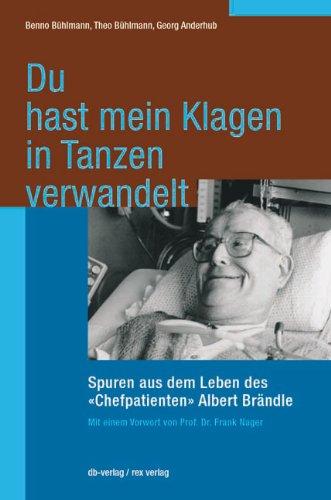 Du hast mein Klagen in Tanzen verwandelt: Spuren aus dem Leben des "Chefpatienten" Albert Brändle