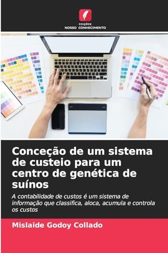 Conceção de um sistema de custeio para um centro de genética de suínos: A contabilidade de custos é um sistema de informação que classifica, aloca, acumula e controla os custos