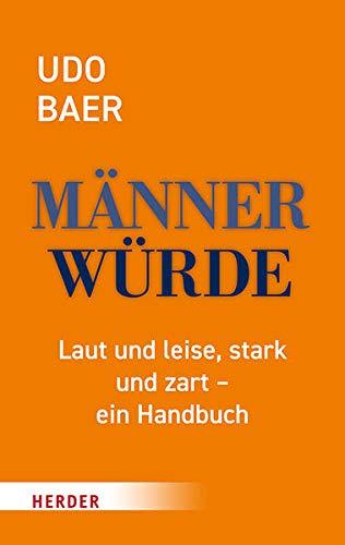 Männerwürde: Laut und leise, stark und zart – ein Handbuch