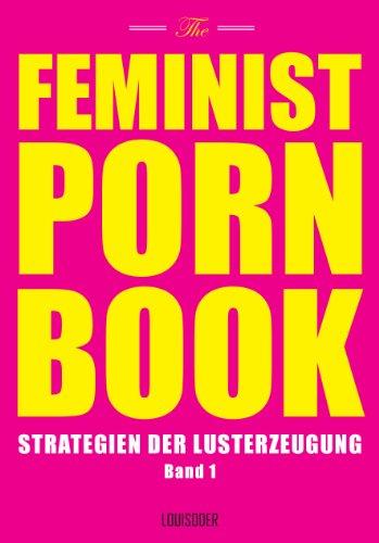 The Feminist Porn Book Band 1: Strategien der Lusterzeugung