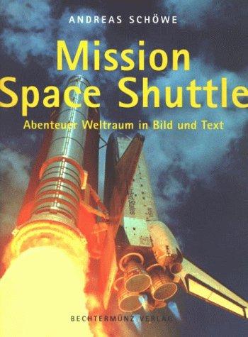 Mission Space Shuttle. Abenteuer Weltraum in Bild und Text