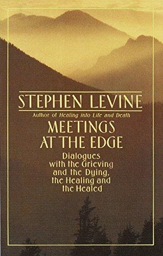 Meetings at the Edge: Dialogues with the Grieving and the Dying, the Healing and the Healed