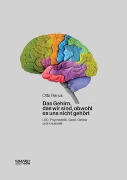 Das Gehirn, das wir sind, obwohl es uns nicht gehört: LSD, Psychedelik, Geist, Gehirn und Kreativität