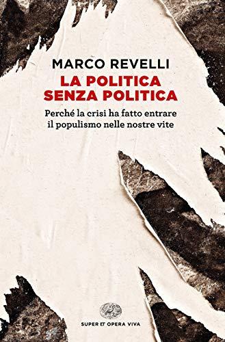 La politica senza politica. Perché la crisi ha fatto entrare il populismo nelle nostre vite (Super ET. Opera viva)