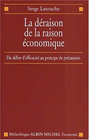 La déraison de la raison économique : du délire d'efficacité au principe de précaution