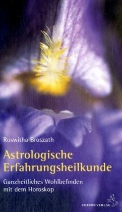 Astrologische Erfahrungsheilkunde: Ganzheitliches Wohlbefinden mit dem Horoskop