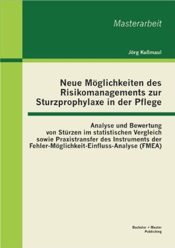 Neue Möglichkeiten des Risikomanagements zur Sturzprophylaxe in der Pflege: Analyse und Bewertung von Stürzen im statistischen Vergleich sowie ... Fehler-Möglichkeit-Einfluss-Analyse (Fmea)