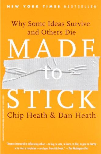 Made to Stick: Why Some Ideas Survive and Others Die: Why Some Ideas Take Hold and Others Come Unstuck