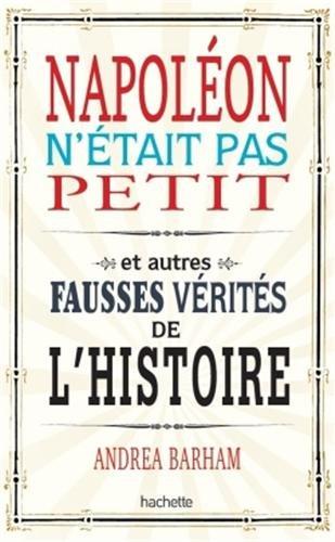 Napoléon n'était pas petit et autres fausses vérités de l'histoire