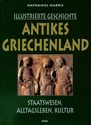 Antikes Griechenland. Staatswesen, Alltagsleben, Kultur. Illustrierte Geschichte