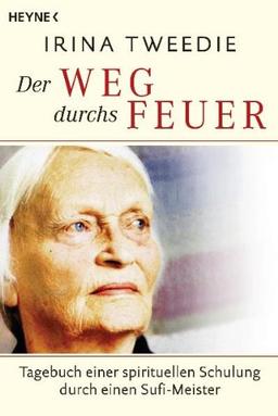 Der Weg durchs Feuer: Tagebuch einer spirituellen Schulung durch einen Sufi-Meister