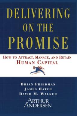 Delivering on the Promise: How to Attract, Manage and Retain Human Capital