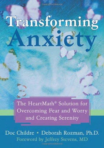 Transforming Anxiety: The Heartmath Solution for Overcoming Fear and Worry and Creating Serenity: The Heartmath Solution to Overcoming Fear and Worry and Creating Serenity