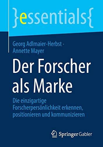 Der Forscher als Marke: Die einzigartige Forscherpersönlichkeit erkennen, positionieren und kommunizieren (essentials)