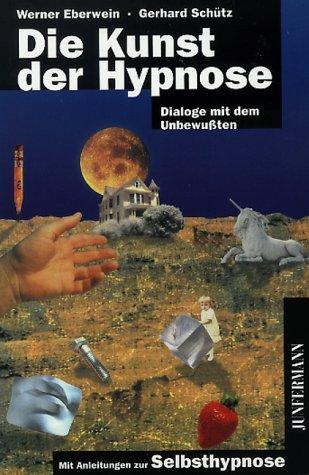 Die Kunst der Hypnose: Dialoge mit dem Unbewußten. Mit Übungen zur Selbsthypnose