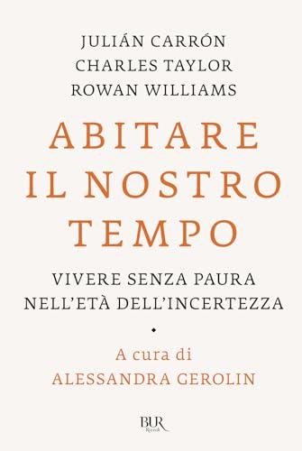 Abitare il nostro tempo. Vivere senza paura nell'età dell'incertezza (BUR Saggi)