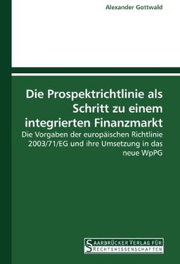 Die Prospektrichtlinie als Schritt zu einem integrierten Finanzmarkt: Die Vorgaben der europäischen Richtlinie 2003/71/EG und ihre Umsetzung in das neue WpPG